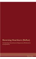 Reversing Heartburn (Reflux) the Raw Vegan Detoxification & Regeneration Workbook for Curing Patients