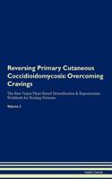 Reversing Primary Cutaneous Coccidioidomycosis: Overcoming Cravings The Raw Vegan Plant-Based Detoxification & Regeneration Workbook for Healing Patients.Volume 3