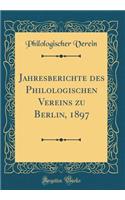 Jahresberichte Des Philologischen Vereins Zu Berlin, 1897 (Classic Reprint)