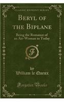 Beryl of the Biplane: Being the Romance of an Air-Woman to Today (Classic Reprint)