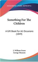 Something For The Children: A Gift Book For All Occasions (1849)