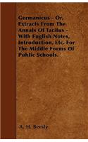 Germanicus - Or, Extracts From The Annals Of Tacitus - With English Notes, Introduction, Etc. For The Middle Forms Of Public Schools.