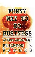 Funny Way to Do Business: Is There Another Way?