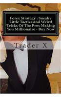 Forex Strategy: Sneaky Little Tactics and Weird Tricks Of The Pros Making You Millionaire - Buy Now: Escape 9-5, Live Anywhere, Become The New Rich
