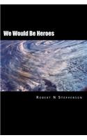 We Would Be Heroes
