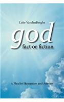 God - Fact or Fiction: A Plea for Humanism and Atheism