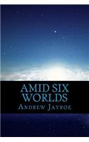 Amid Six Worlds
