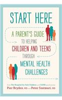 Start Here: A Parent's Guide to Helping Children and Teens Through Mental Health Challenges