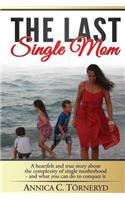 Last Single Mom: A heartfelt and true story about the complexity of single motherhood and what you can do to conquer it