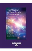 The Wisdom of Near Death Experiences: How Understanding Ndes Can Help Us Live More Fully (Large Print 16pt)