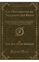 Les Historiettes de Tallemant Des Réaux, Vol. 5: Mémoires Pour Servir À l'Histoire Du Xviie Siècle, Publiés Sur Le Manuscrit Inédit Et Autographe; Avec Des Éclaircessements Et Des Notes (Classic Re