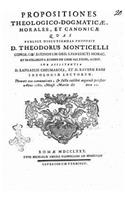 Propositiones theologicodogmaticae, morales, et canonicae quas publice discutiiendas proponit D. Theodorus Monticelli congr. Coelestinorum ord. S. Benedicti monac.