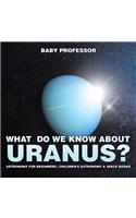 What Do We Know about Uranus? Astronomy for Beginners Children's Astronomy & Space Books