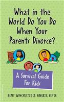 What in the World Do You Do When Your Parents Divorce?
