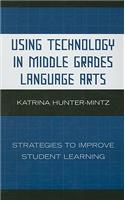 Using Technology in Middle Grades Language Arts: Strategies to Improve Student Learning