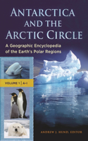 Antarctica and the Arctic Circle: A Geographic Encyclopedia of the Earth's Polar Regions [2 Volumes]