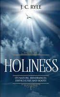 Holiness: It's Natures, Hindrances, Difficulties and Roots (Annotated)(2 Books by J. C. Ryle)