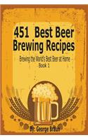 451 Best Beer Brewing Recipes: Brewing the World's Best Beer at Home Book 1