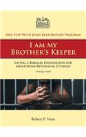 One Step With Jesus Restoration Program; I am my Brother's Keeper: Laying a Biblical Foundation for Mentoring Returning Citizens: Training Guide