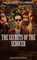 Seducing Women - The Secrets of the Seducer - What Women Want in a Man: The Playboy Techniques (How to Pick Up Women, Hypnotic Seduction, Dating for Men)