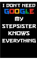 I don't need google my stepsister knows everything Notebook Birthday Gift