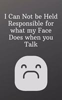 I Can Not be Held Responsible for what my Face Does when you Talk: Funny Notebooks for the Office-To Do List-Checklist With Checkboxes for Productivity 120 Pages 6x9