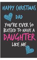 Happy Christmas Dad, You're Ever So Blessed To Have A Daughter Like Me: From Child Kid - Rude Naughty Christmas Notebook For Him Dad - Funny Blank Book for Father, Uncle In law(Unique Alternative to a Greeting Card)