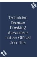 Technician Because Freaking Awesome is not an Official Job Title: Blank Lined Notebooks: Funny Saying Notebook