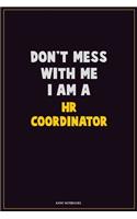 Don't Mess With Me, I Am A HR coordinator: Career Motivational Quotes 6x9 120 Pages Blank Lined Notebook Journal