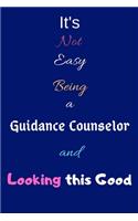 It's Not Easy Being a Guidance Counselor and Looking This Good: Blank-Lined Journal/Notebook/Diary for Guidance Counselors & Advisors - Cool Birthday Present & Guidance Counseling Gift