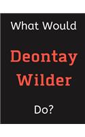 What Would Deontay Wilder Do?: Deontay Wilder Notebook/ Journal/ Notepad/ Diary For Women, Men, Girls, Boys, Fans, Supporters, Teens, Adults and Kids - 100 Black Lined Pages - 8.5