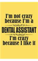 I'm not crazy because i'm a dental assistant i'm crazy because i like it