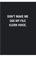 Don't Make Me Use My File Clerk Voice.: Blank Lined Journal Notebook, Funny Office Journals, Gift For File Clerk