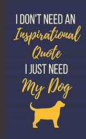 I Don't Need An Inspirational Quote I Just Need My Dog: 120 Page Inspirational Notebook/Journal (6"x 9")