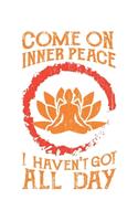 Come On Inner Peace I Haven't Got All Day