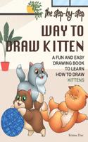 The Step-by-Step Way to Draw Kitten: A Fun and Easy Drawing Book to Learn How to Draw Kittens