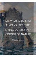My Wish Is To Stay Always Like This, Living Quietly In A Corner Of Nature: Monet Notebook Journal Composition Blank Lined Diary Notepad 120 Pages Paperback Mountain