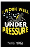 I Work Well Under Pressure Diving Log Book 117 Dives 119 Pages: Scuba Dive Logbook Journal Notebook Planner Pages