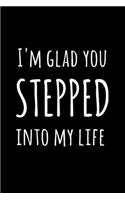 I'm Glad You Stepped into My Life: 6x9 120 Page Lined Composition Notebook Funny Stepdad Gift