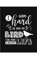 I Work Hard So That My Bird Can Have a Better Life: Bird Gift for People Who Love Their Pet Bird - Funny Saying with Cute Graphics Cover Design - Blank Lined Journal or Notebook