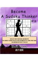 Become A Sudoku Thinker #18: Develop Your Strategies And Master The Hardest Sudoku Puzzles Ever Assembled In A Large Print Book (100 Medium Difficulty Puzzles)
