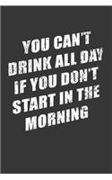You Cant Drink All Day If You Dont Start In The Morning Notebook: Lined Journal, 120 Pages, 6 x 9, Affordable Gift Journal Matte Finish