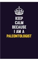 Keep Calm Because I Am A Paleontologist: Motivational and inspirational career blank lined gift notebook with matte finish