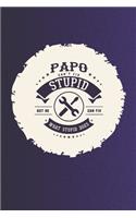 Papo Can't Fix Stupid But He Can Fix What Stupid Does: Family life Grandpa Dad Men love marriage friendship parenting wedding divorce Memory dating Journal Blank Lined Note Book Gift