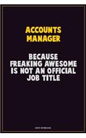 Accounts Manager, Because Freaking Awesome Is Not An Official Job Title: Career Motivational Quotes 6x9 120 Pages Blank Lined Notebook Journal