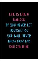 Life Is Like A Balloon If You Never Let Yourself Go You Will Never Know How Far You Can Rise