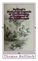 Bulfinch's Mythology Legends of Charlemagne, or Romance of the Middle Ages