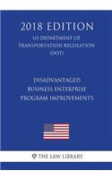 Disadvantaged Business Enterprise - Program Improvements (US Department of Transportation Regulation) (DOT) (2018 Edition)