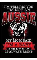 I'm Telling You I'm Not An Aussie My Mom Said I'm a Baby and My Mom Is Always Right: Blank Lined Journal - 6x9 Dog Journal, Australian Shepherd Gifts, Australian Shepherd Notebook