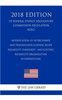 Modification of Interchange and Transmission Loading Relief Reliability Standards - and Electric Reliability Organization Interpretation (US Federal Energy Regulatory Commission Regulation) (FERC) (2018 Edition)